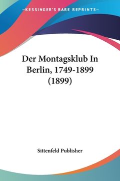 portada Der Montagsklub In Berlin, 1749-1899 (1899) (in German)