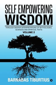 portada Self Empowering Wisdom (Volume 2): Through Deeper Interpretations of Mythologies, Sciences and Spiritual Texts (en Inglés)