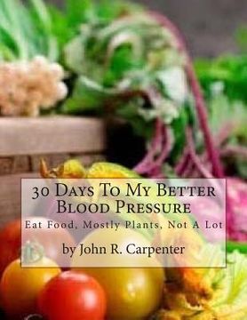 portada 30 Days To My Better Blood Pressure: Eat Food, Mostly Plants, Not A Lot (en Inglés)