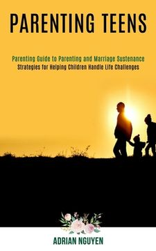 portada Parenting Teens: Strategies for Helping Children Handle Life Challenges (Parenting Guide to Parenting and Marriage Sustenance)