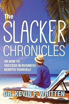 portada The Slacker Chronicles: Or how to Succeed in Business Despite Yourself (in English)