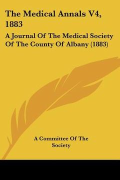 portada the medical annals v4, 1883: a journal of the medical society of the county of albany (1883) (in English)