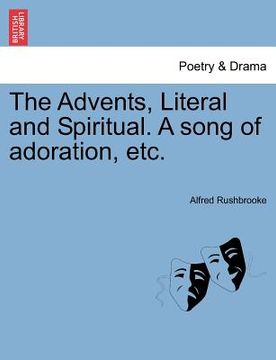 portada the advents, literal and spiritual. a song of adoration, etc. (in English)