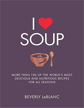 portada I Love Soup: More Than 100 of the World's Most Delicious and Nutritious Recipes