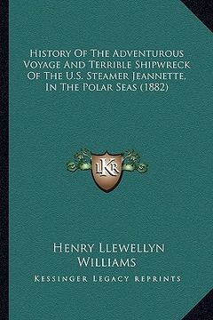 portada history of the adventurous voyage and terrible shipwreck of the u.s. steamer jeannette, in the polar seas (1882) (en Inglés)