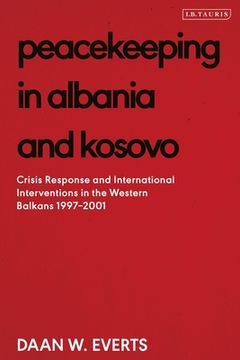 portada Peacekeeping in Albania and Kosovo: Conflict Response and International Intervention in the Western Balkans, 1997 - 2002 (en Inglés)