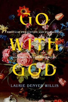 portada Go With God: Political Exhaustion and Evangelical Possibility in Suburban Brazil (Volume 12) (Atelier: Ethnographic Inquiry in the Twenty-First Century) 
