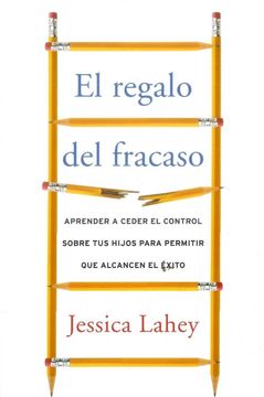 portada Regalo del Fracaso: Aprender a Ceder el Control Sobre tus Hijos Para Permitir que Alcancen el Éxito (in Spanish)