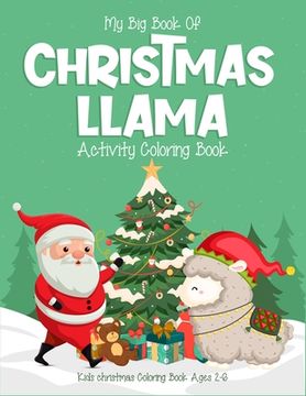 portada My Big Book Of Christmas Llama Activity Coloring Book Kids Christmas Coloring Book Ages 2-6: (2-4, 4-6). Great christmas llama activity coloring book (en Inglés)