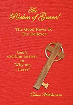 portada The Riches of Grace! The Good News to the Believer! God's Exciting Answer to "Why am i Here? "W (en Inglés)