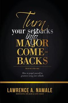 portada Turn Your Setbacks into Major Comebacks: How to Propel Yourself to Greatness using your Setbacks (en Inglés)