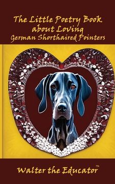 portada The Little Poetry Book about Loving German Shorthaired Pointers (en Inglés)