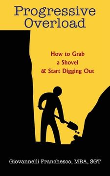 portada Progressive Overload: How to Grab a Shovel & Start Digging Out (en Inglés)
