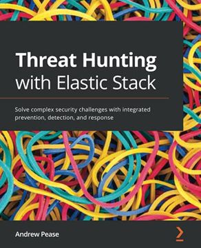portada Threat Hunting With Elastic Stack: Solve Complex Security Challenges With Integrated Prevention, Detection, and Response (en Inglés)