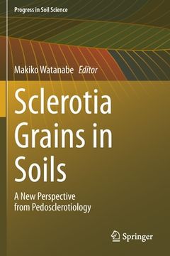 portada Sclerotia Grains in Soils: A New Perspective from Pedosclerotiology (en Inglés)