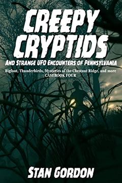 portada Creepy Cryptids and Strange ufo Encounters of Pennsylvania. Bigfoot, Thunderbirds, Mysteries of the Chestnut Ridge and More. Casebook Four (en Inglés)