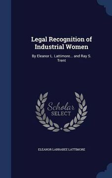 portada Legal Recognition of Industrial Women: By Eleanor L. Lattimore... and Ray S. Trent