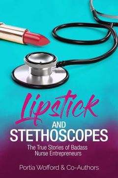 portada Lipstick and Stethoscopes: The True Stories of Badass Nurse Entrepreneurs (en Inglés)