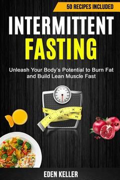 portada Intermittent Fasting: Unleash Your Body's Potential to Burn Fat and Build Lean Muscle Fast (50 Recipes Included) (en Inglés)