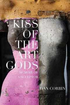 portada Kiss of the Art Gods: A Twenty-Year Struggle to Find My Way as a Contemporary Figurative Sculptor. (in English)