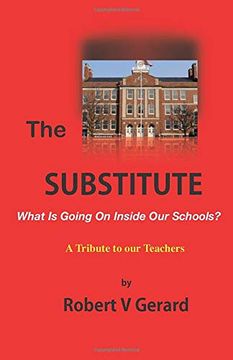 portada The Substitute: What's Going on Inside our Schools? A Tribute to our Teachers. (en Inglés)