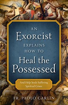 portada An Exorcist Explains how to Heal the Possessed: And Help Souls Suffering Spiritual Crises (in English)