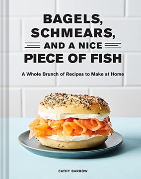 portada Bagels, Schmears, and a Nice Piece of Fish: A Whole Brunch of Recipes to Make at Home (en Inglés)