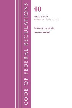 portada Code of Federal Regulations, Title 40 Protection of the Environment 53-59, Revised as of July 1, 2022 (en Inglés)