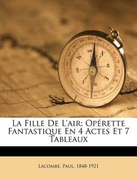 portada La Fille De L'air; Opérette Fantastique En 4 Actes Et 7 Tableaux (in French)