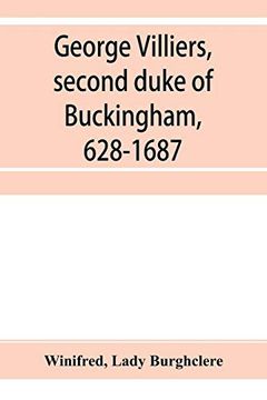 portada George Villiers, Second Duke of Buckingham, 1628-1687; A Study in the History of the Restoration (en Inglés)