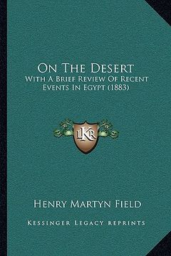 portada on the desert: with a brief review of recent events in egypt (1883) (en Inglés)