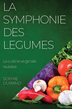 portada La Symphonie des Legumes: La cuisine vegetale revisitee (en Francés)