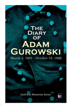 portada The Diary of Adam Gurowski: March 4, 1861 - October 18, 1863: Civil War Memories Series (in English)