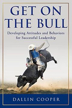portada Get on the Bull: Developing Attitudes and Behaviors for Successful Leadership (en Inglés)