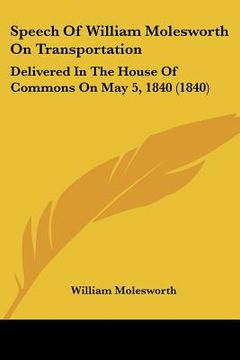 portada speech of william molesworth on transportation: delivered in the house of commons on may 5, 1840 (1840) (en Inglés)