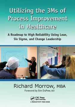portada Utilizing the 3ms of Process Improvement in Healthcare: A Roadmap to High Reliability Using Lean, Six Sigma, and Change Leadership (en Inglés)