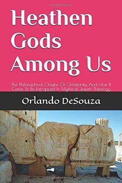portada Heathen Gods Among us: The Philosophical Origins of Christianity and how it Came to be Entrapped in Mythical Jewish Theology (en Inglés)