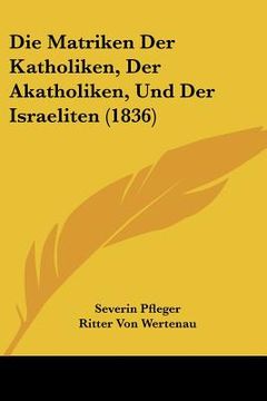 portada Die Matriken Der Katholiken, Der Akatholiken, Und Der Israeliten (1836) (en Alemán)