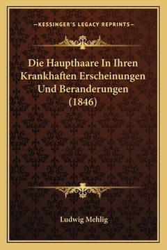 portada Die Haupthaare In Ihren Krankhaften Erscheinungen Und Beranderungen (1846) (in German)