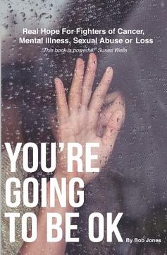 portada You're Going To Be OK: Real Hope For Fighters of Cancer, Mental Illness, Sexual Abuse or Loss (en Inglés)