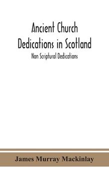 portada Ancient Church dedications in Scotland; Non Scriptural Dedications (in English)