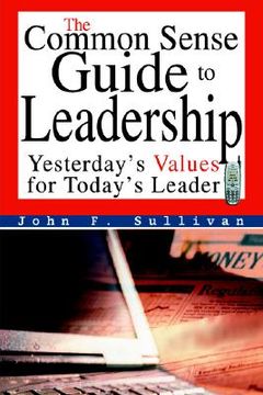 portada the common sense guide to leadership: yesterday's values for today's leader (in English)
