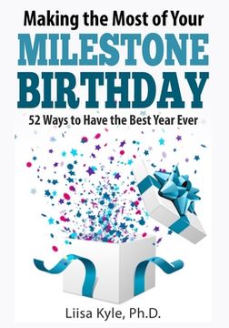 portada Making the Most of Your Milestone Birthday: 52 Ways to Have the Best Year Ever (en Inglés)