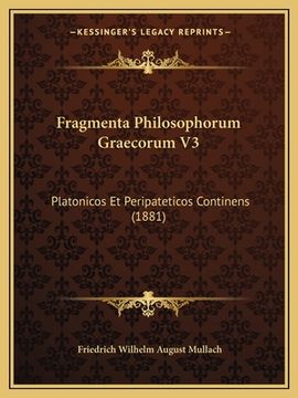 portada Fragmenta Philosophorum Graecorum V3: Platonicos Et Peripateticos Continens (1881) (en Latin)