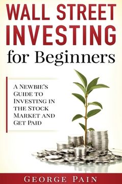 portada Wall Street Investing for Beginners: A Newbie's Guide to Investing in the Stock Market and Get Paid (en Inglés)