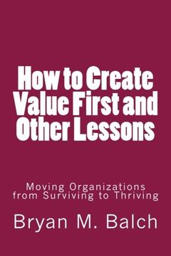 portada How to Create Value First and Other Lessons: Moving Organizations from Surviving to Thriving