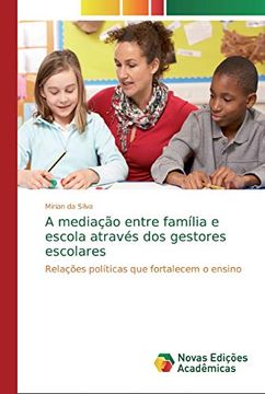 portada A Mediação Entre Família e Escola Através dos Gestores Escolares: Relações Políticas que Fortalecem o Ensino (en Portugués)