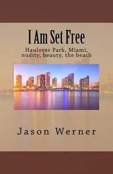 portada I Am Set Free: Haulover Park, Miami, nudity, beauty, the beach (en Inglés)