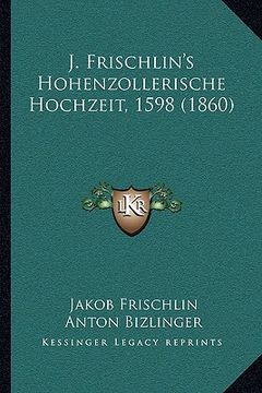 portada J. Frischlin's Hohenzollerische Hochzeit, 1598 (1860) (en Alemán)