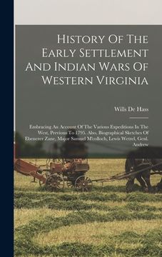 portada History Of The Early Settlement And Indian Wars Of Western Virginia: Embracing An Account Of The Various Expeditions In The West, Previous To 1795. Al (en Inglés)